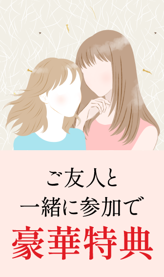 ご友人と一緒に参加で豪華特典